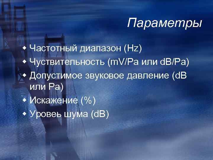 Параметры w Частотный диапазон (Hz) w Чуствительность (m. V/Pa или d. B/Pa) w Допустимое