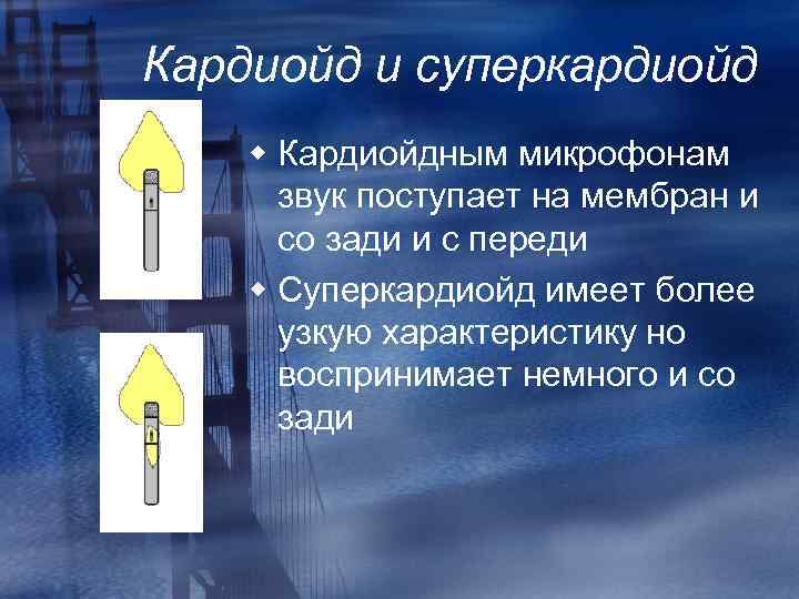 Кардиойд и суперкардиойд w Кардиойдным микрофонам звук поступает на мембран и со зади и