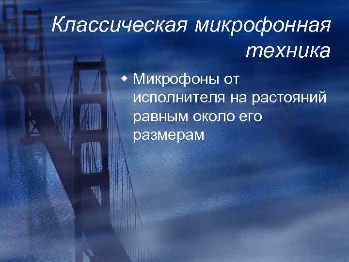 Классическая микрофонная техника w Микрофоны от исполнителя на растояний равным около его размерам 