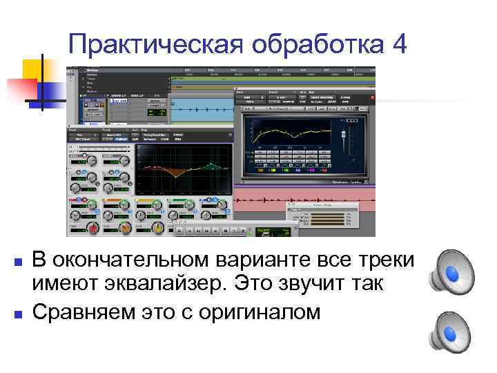 Практическая обработка 4 n n В окончательном варианте все треки имеют эквалайзер. Это звучит