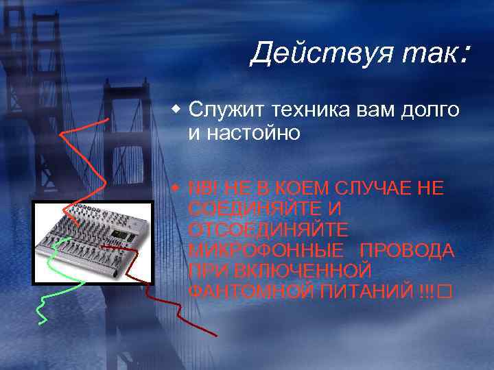 Действуя так: w Служит техника вам долго и настойно w NB! НЕ В КОЕМ