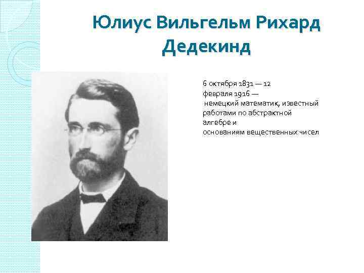 Юлиус Вильгельм Рихард Дедекинд 6 октября 1831 — 12 февраля 1916 — немецкий математик,