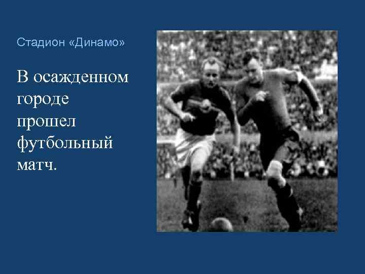 Стадион «Динамо» В осажденном городе прошел футбольный матч. 