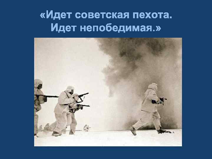  «Идет советская пехота. Идет непобедимая. » 
