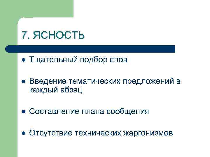 7. ЯСНОСТЬ l Тщательный подбор слов l Введение тематических предложений в каждый абзац l