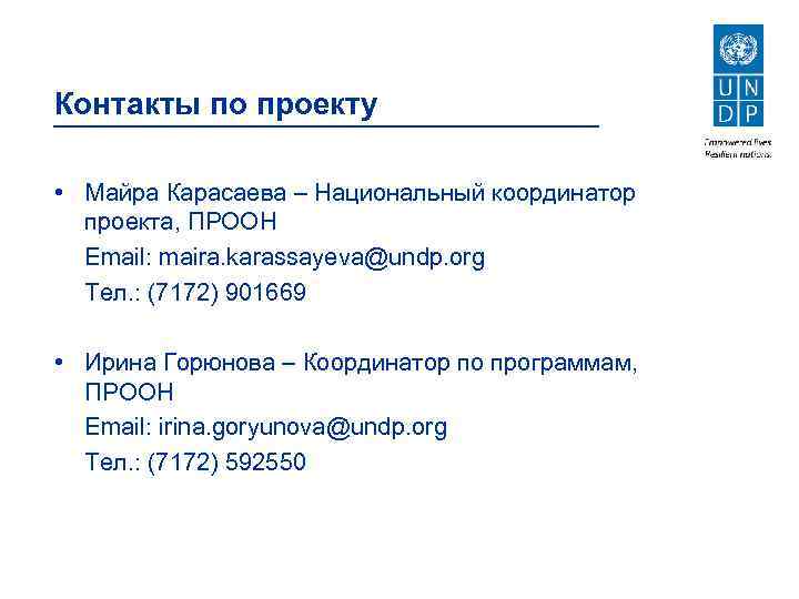 Контакты по проекту • Майра Карасаева – Национальный координатор проекта, ПРООН Email: maira. karassayeva@undp.