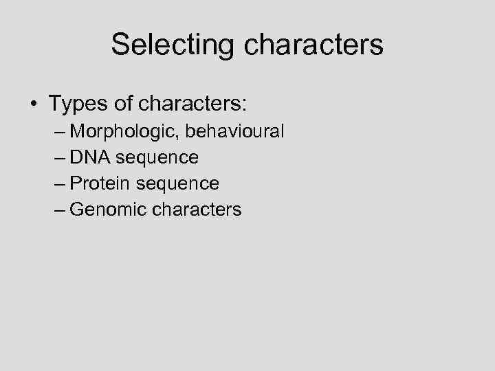 Selecting characters • Types of characters: – Morphologic, behavioural – DNA sequence – Protein