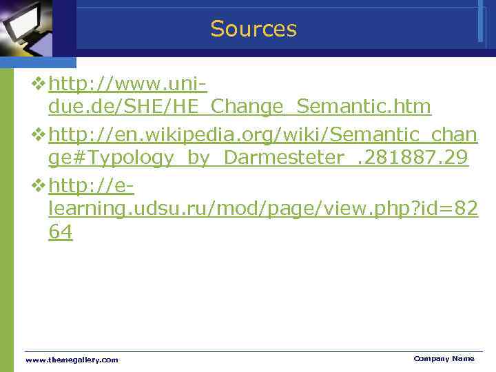 Sources v http: //www. unidue. de/SHE/HE_Change_Semantic. htm v http: //en. wikipedia. org/wiki/Semantic_chan ge#Typology_by_Darmesteter_. 281887.