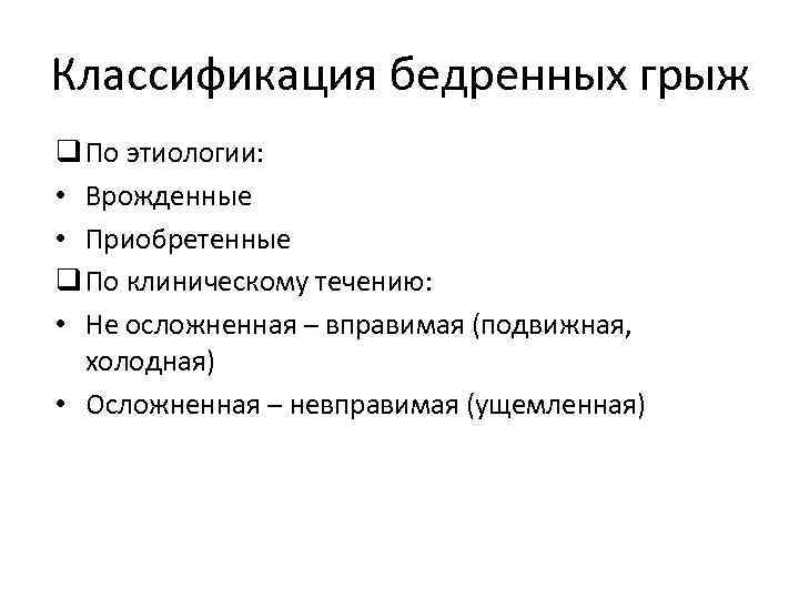 Классификация бедренных грыж q По этиологии: • Врожденные • Приобретенные q По клиническому течению: