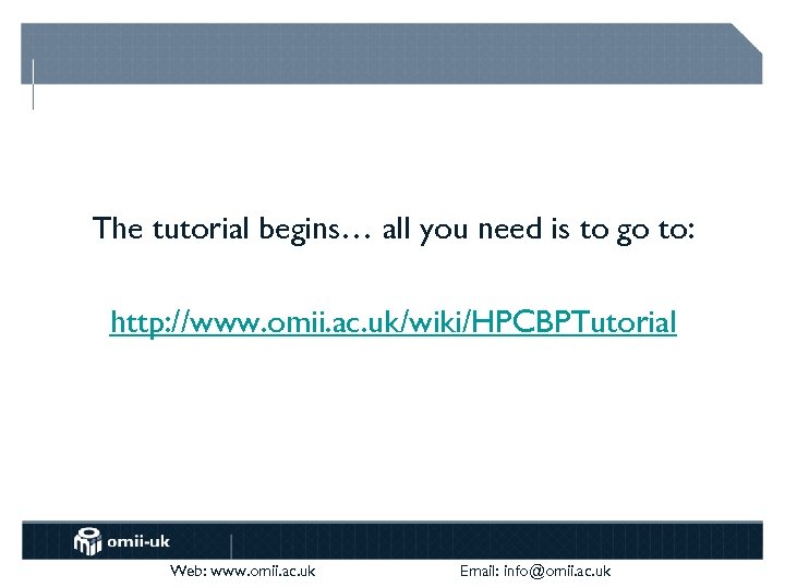 The tutorial begins… all you need is to go to: http: //www. omii. ac.