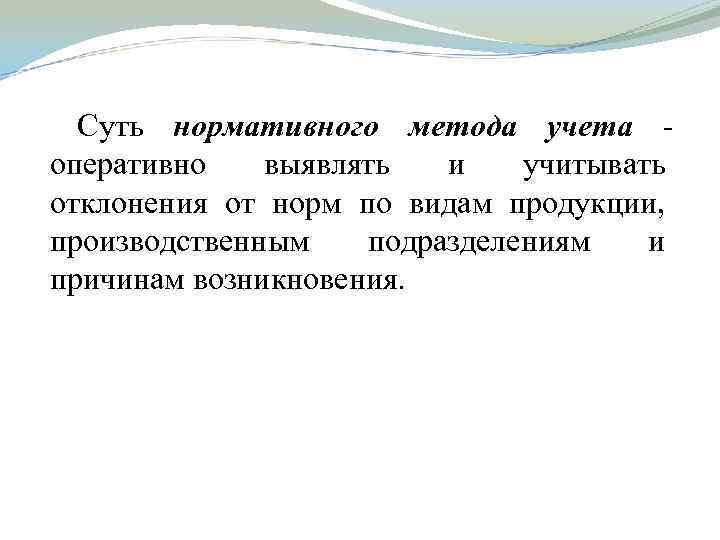 Суть нормативного метода учета оперативно выявлять и учитывать отклонения от норм по видам продукции,