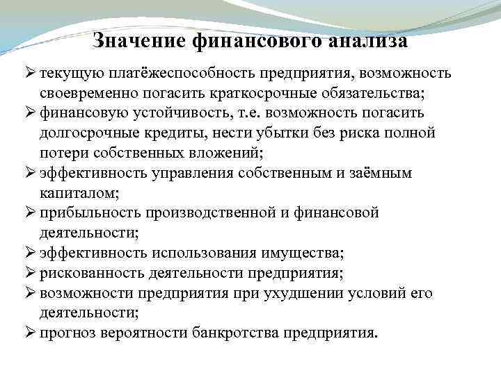 Значение финансового анализа Ø текущую платёжеспособность предприятия, возможность своевременно погасить краткосрочные обязательства; Ø финансовую