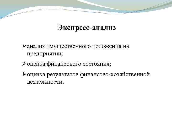 Экспресс-анализ Ø анализ имущественного положения на предприятии; Ø оценка финансового состояния; Ø оценка результатов