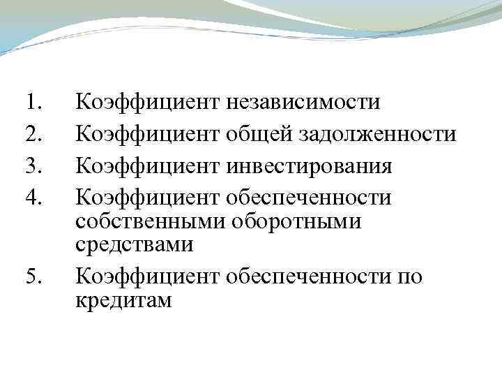 1. 2. 3. 4. 5. Коэффициент независимости Коэффициент общей задолженности Коэффициент инвестирования Коэффициент обеспеченности