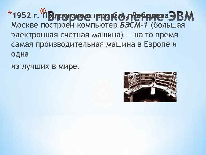 * Москве построен компьютер БЭСМ-1 (большая *1952 г. Под руководством С. А. Лебедева в