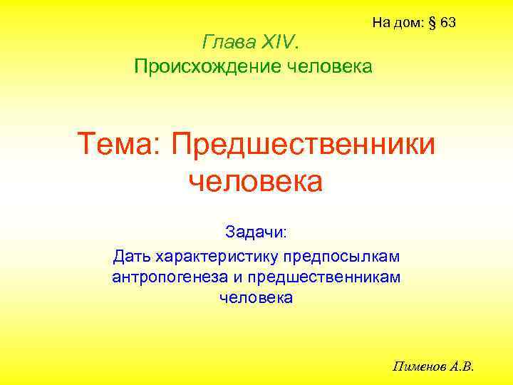 На дом: § 63 Глава ХIV. Происхождение человека Тема: Предшественники человека Задачи: Дать характеристику