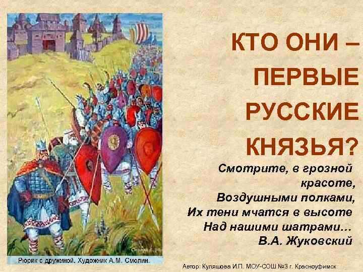 КТО ОНИ – ПЕРВЫЕ РУССКИЕ КНЯЗЬЯ? Смотрите, в грозной красоте, Воздушными полками, Их тени