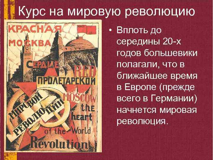 Курс на мировую революцию • Вплоть до середины 20 -х годов большевики полагали, что