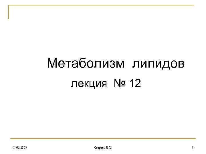 Метаболизм липидов лекция № 12 17. 02. 2018 Свергун В. Т. 1 