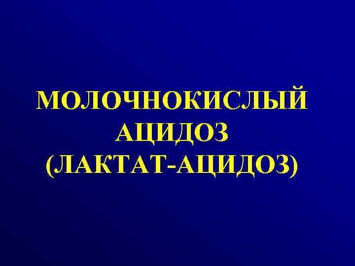 МОЛОЧНОКИСЛЫЙ АЦИДОЗ (ЛАКТАТ-АЦИДОЗ) 
