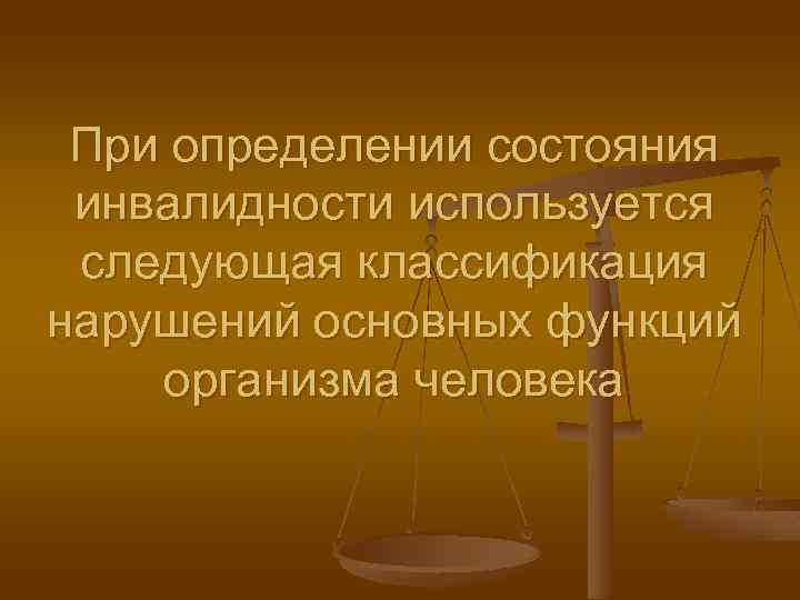 При определении состояния инвалидности используется следующая классификация нарушений основных функций организма человека 