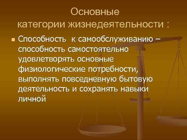 Основные категории жизнедеятельности : n Способность к самообслуживанию – способность самостоятельно удовлетворять основные физиологические