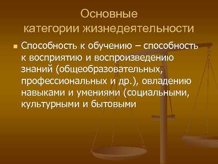 Основные категории жизнедеятельности n Способность к обучению – способность к восприятию и воспроизведению знаний