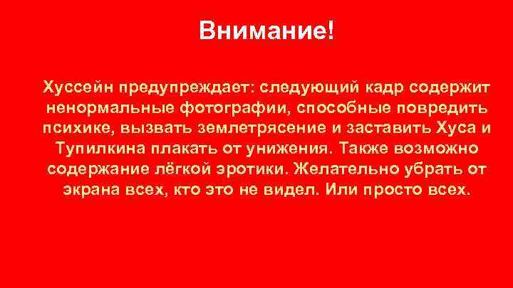 Внимание! Хуссейн предупреждает: следующий кадр содержит ненормальные фотографии, способные повредить психике, вызвать землетрясение и