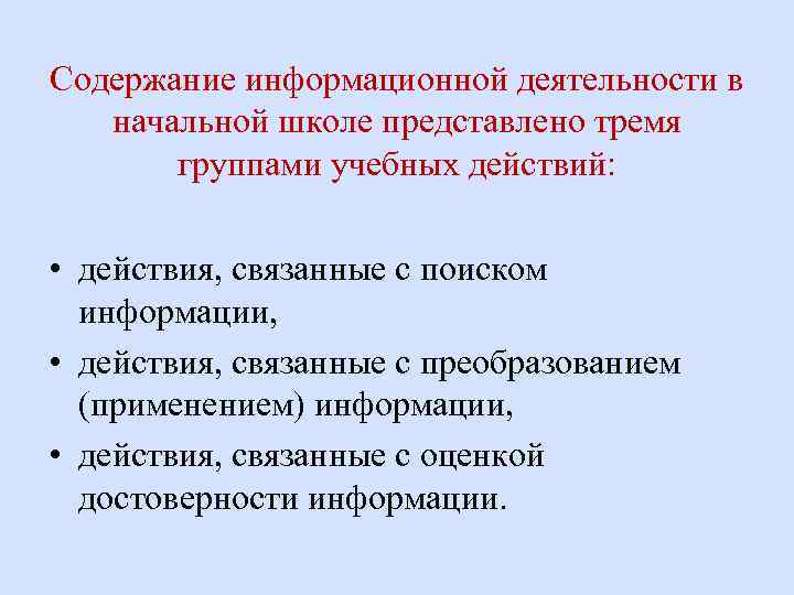 Содержание информационной деятельности в начальной школе представлено тремя группами учебных действий: • действия, связанные