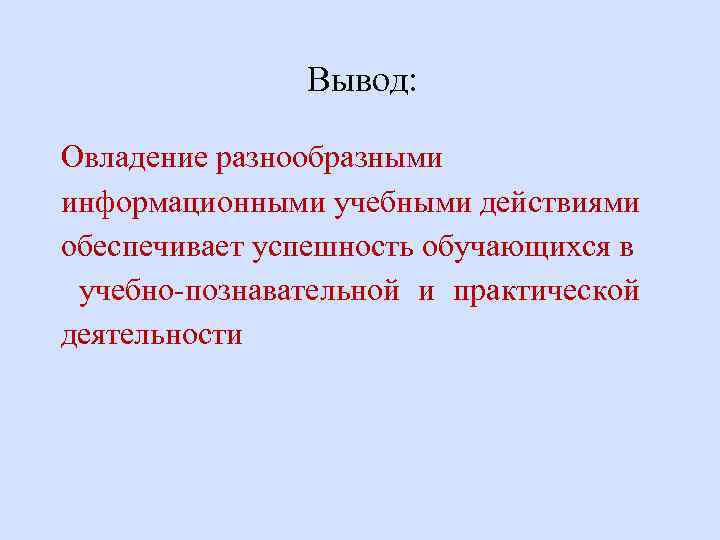 Вывод: Овладение разнообразными информационными учебными действиями обеспечивает успешность обучающихся в учебно-познавательной и практической деятельности