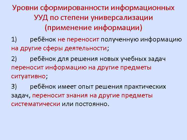 Уровни сформированности информационных УУД по степени универсализации (применение информации) 1) ребёнок не переносит полученную