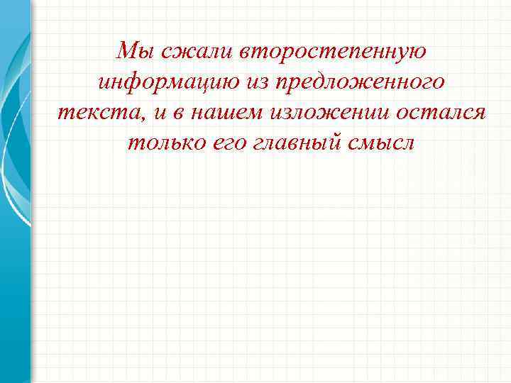 Мы сжали второстепенную информацию из предложенного текста, и в нашем изложении остался только его