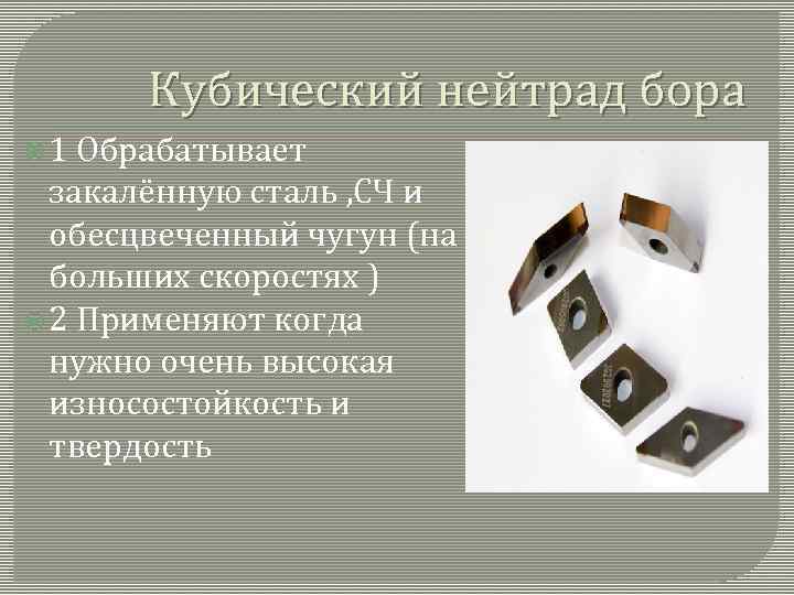 Кубический нейтрад бора 1 Обрабатывает закалённую сталь , СЧ и обесцвеченный чугун (на больших