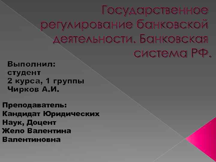 Государственное регулирование банковской деятельности. Банковская система РФ. Выполнил: студент 2 курса, 1 группы Чирков