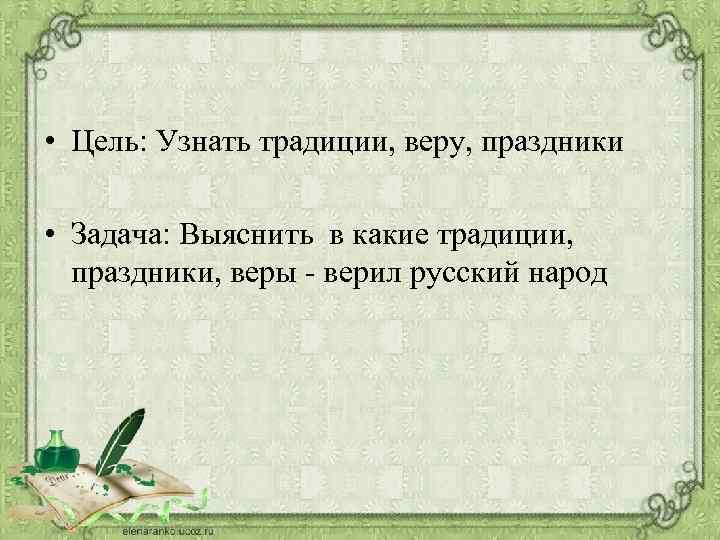  • Цель: Узнать традиции, веру, праздники • Задача: Выяснить в какие традиции, праздники,