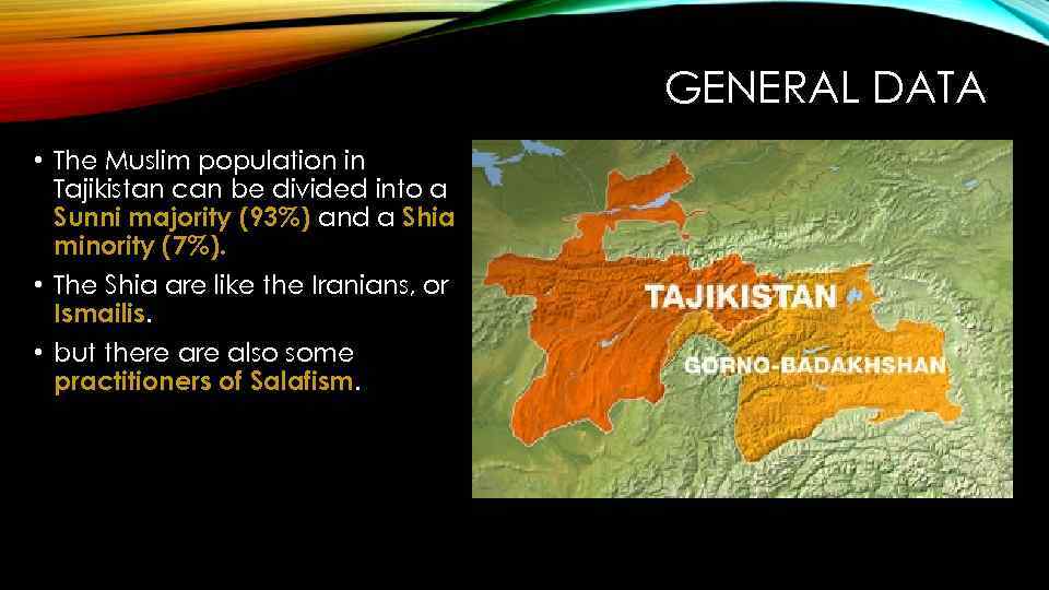 GENERAL DATA • The Muslim population in Tajikistan can be divided into a Sunni