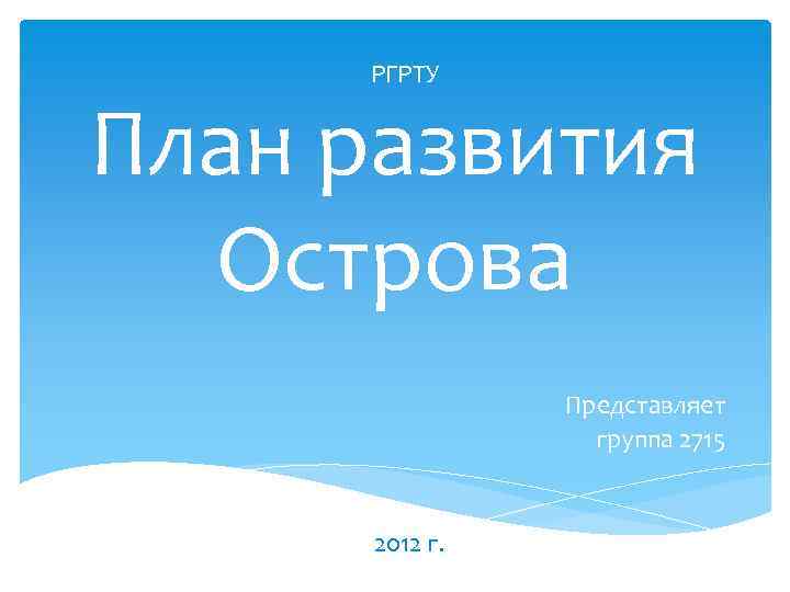 РГРТУ План развития Острова Представляет группа 2715 2012 г. 