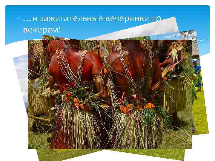  …и зажигательные вечеринки по вечерам! 