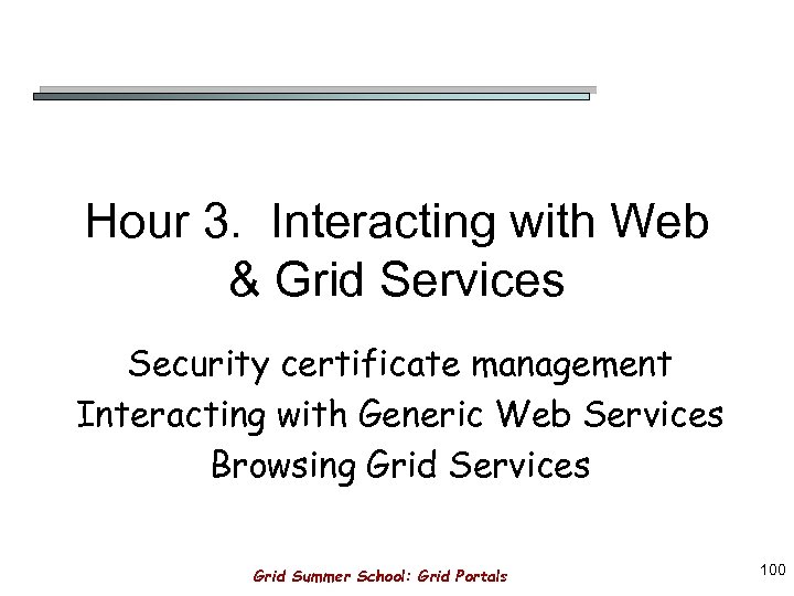 Hour 3. Interacting with Web & Grid Services Security certificate management Interacting with Generic