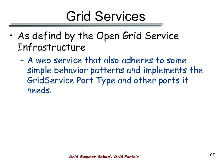 Grid Services • As defind by the Open Grid Service Infrastructure – A web