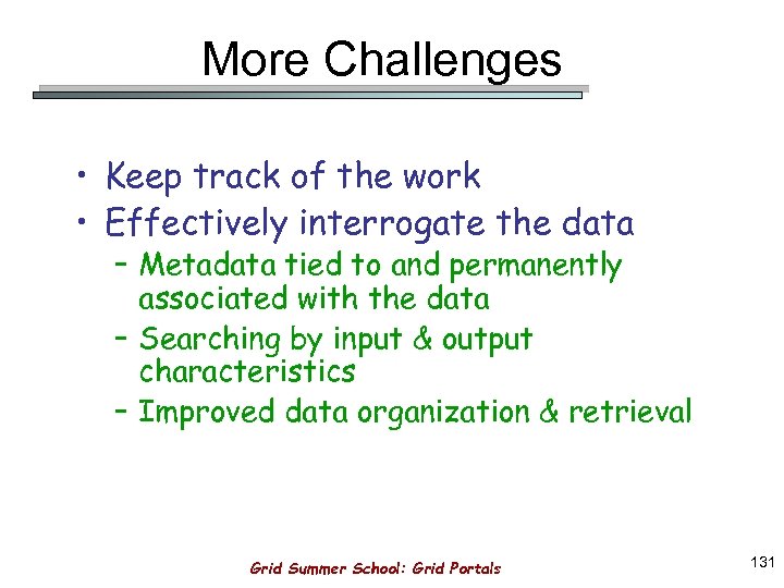 More Challenges • Keep track of the work • Effectively interrogate the data –