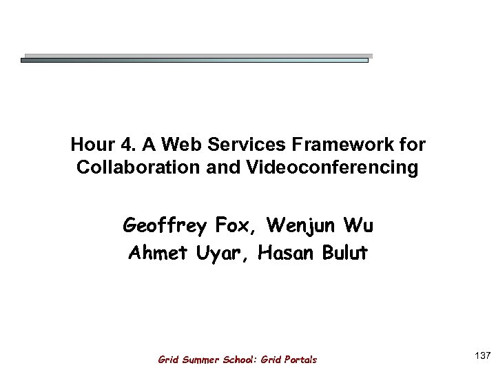 Hour 4. A Web Services Framework for Collaboration and Videoconferencing Geoffrey Fox, Wenjun Wu