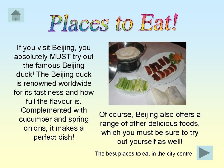 If you visit Beijing, you absolutely MUST try out the famous Beijing duck! The