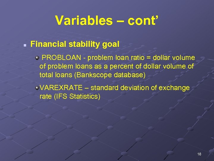 Variables – cont’ n Financial stability goal PROBLOAN - problem loan ratio = dollar