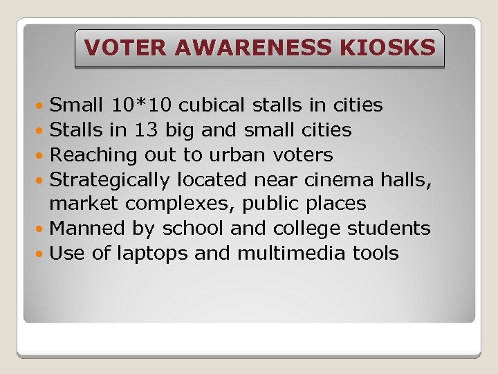 VOTER AWARENESS KIOSKS Small 10*10 cubical stalls in cities Stalls in 13 big and