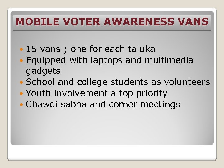 MOBILE VOTER AWARENESS VANS 15 vans ; one for each taluka Equipped with laptops