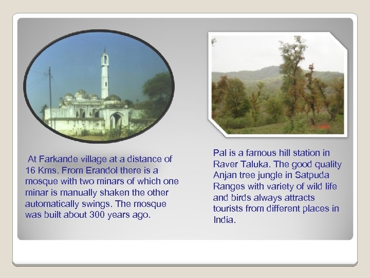 At Farkande village at a distance of 16 Kms. From Erandol there is a