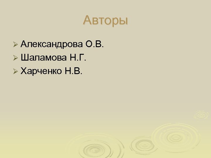 Авторы Ø Александрова О. В. Ø Шаламова Н. Г. Ø Харченко Н. В. 