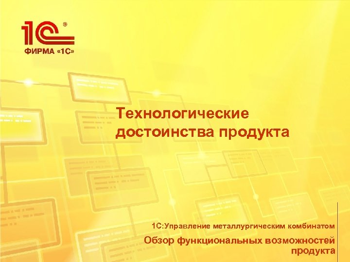 Технологические достоинства продукта 1 С: Управление металлургическим комбинатом Обзор функциональных возможностей продукта 