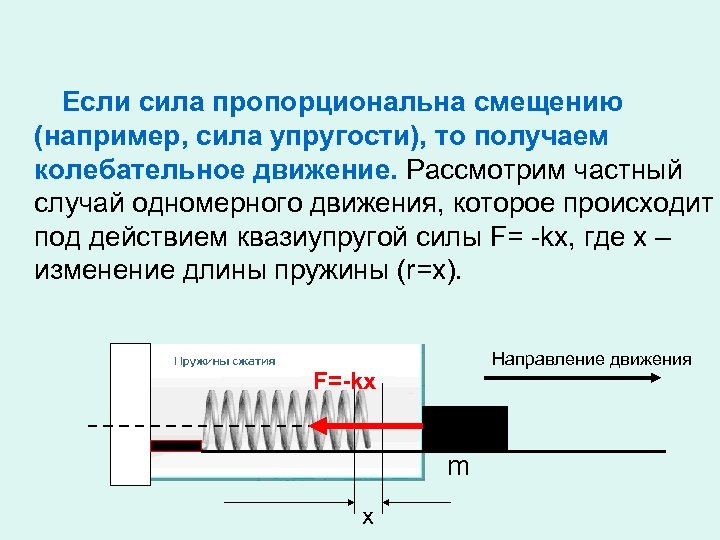 Если сила пропорциональна смещению (например, сила упругости), то получаем колебательное движение. Рассмотрим частный случай